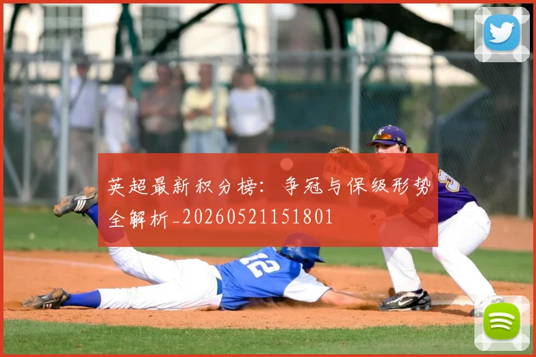 英超最新积分榜：争冠与保级形势全解析_20260521151801