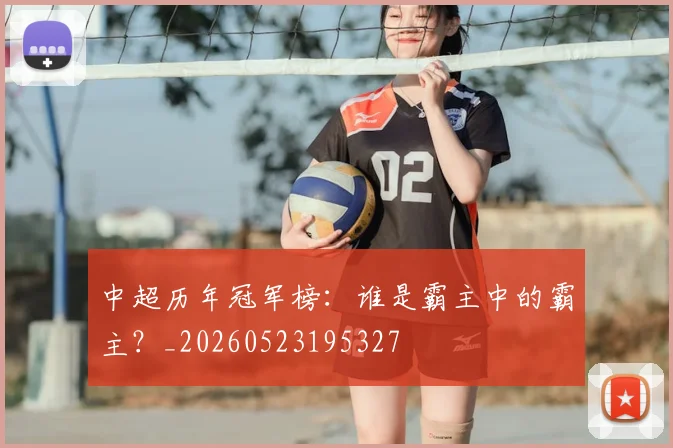 中超历年冠军榜：谁是霸主中的霸主？_20260523195327